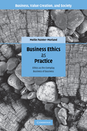 Business Ethics as Practice: Ethics as the Everyday Business of Business