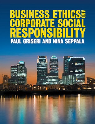 Business Ethics & Corporate Social Responsibility - Griseri, Paul, and Seppala, Nina