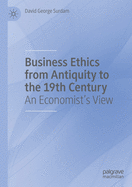 Business Ethics from Antiquity to the 19th Century: An Economist's View