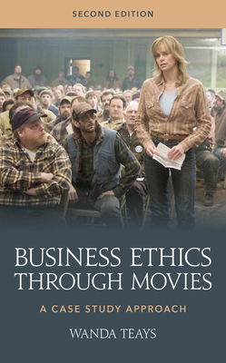 Business Ethics Through Movies: A Case Study Approach - Teays, Wanda