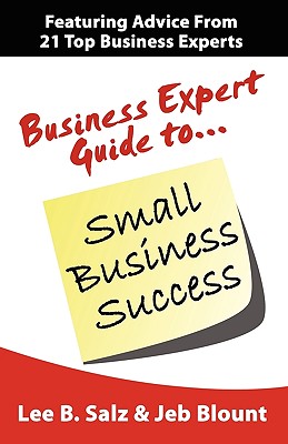 Business Expert Guide to Small Business Success - Salz, Lee B (Editor), and Blount, Jeb (Editor)