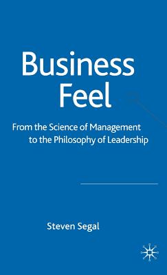 Business Feel: From the Science of Management to the Philosophy of Leadership - Segal, S