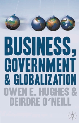 Business, Government and Globalization - Hughes, Owen E, and O'Neill, Deirdre