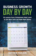 Business Growth Day by Day: 38 Lessons Every Entrepreneur Must Learn to Get More Done and Make More Money