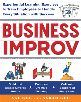 Business Improv: Experiential Learning Exercises to Train Employees to Handle Every Situation with Success - Gee