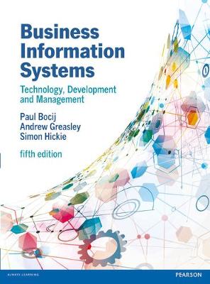 Business Information Systems, 5th edn: Technology, Development and Management for the E-Business - Bocij, Paul, and Greasley, Andrew, and Hickie, Simon