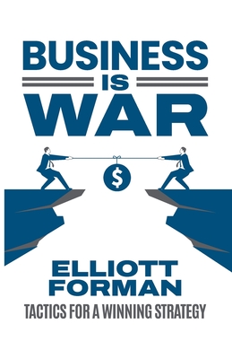 Business is War: Tactics for a Winning Strategy - Forman, Elliott