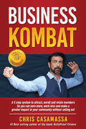 Business Kombat: A 5 Step system to attract, enroll and retain members So you can earn more, work less and make a greater impact in your community without selling out