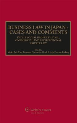 Business Law in Japan: Cases and Comments. Intellectual Property, Civil, Commercial and International Private Law - Heath, Christopher (Editor), and Blz, Moritz (Editor)