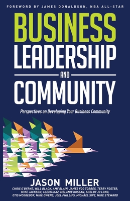 Business Leadership and Community: Perspectives on Developing Your Business Community - O'Byrne, Chris (Introduction by), and Phillips, Joel, and Long, Shelby