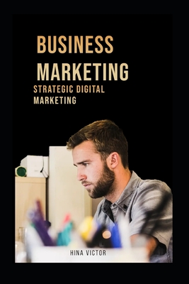 Business Marketing: Strategic Digital Marketing - Victor, Hina