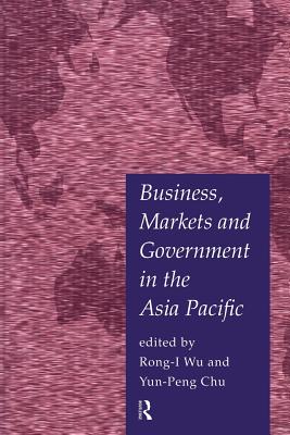 Business, Markets and Government in the Asia-Pacific: Competition Policy, Convergence and Pluralism - Chu, Yun-Peng (Editor), and Wu, Rong-I (Editor)