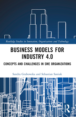 Business Models for Industry 4.0: Concepts and Challenges in SME Organizations - Grabowska, Sandra, and Saniuk, Sebastian