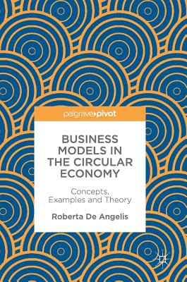 Business Models in the Circular Economy: Concepts, Examples and Theory - de Angelis, Roberta