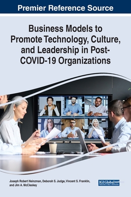 Business Models to Promote Technology, Culture, and Leadership in Post-COVID-19 Organizations - Heinzman, Joseph Robert, and Judge, Debbie S., and Franklin, Vincent