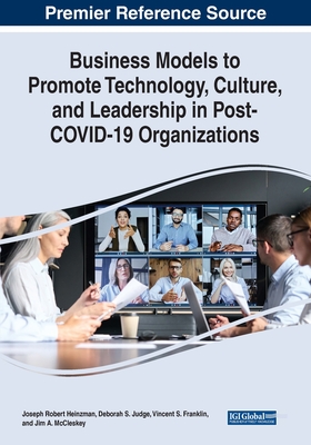 Business Models to Promote Technology, Culture, and Leadership in Post-COVID-19 Organizations - Heinzman, Joseph Robert (Editor), and Judge, Deborah S. (Editor), and Franklin, Vincent S. (Editor)