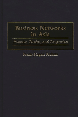 Business Networks in Asia: Promises, Doubts, and Perspectives - Richter, Frank-Jurgen (Editor)