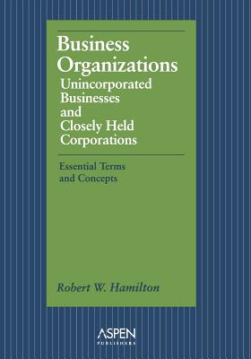 Business Organizations: Unincorporated Businesses and Closely Held Corporations - Hamilton, Robert W