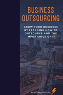 Business Outsourcing: Grow Your Business By Learning How To Outsource and The Importance Of It