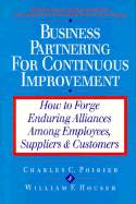 Business Partnering for Continuous Improvement: Forging Enduring Alliances Among Employees, Suppliers and Customers