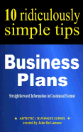 Business Plans: 10 Ridiculously Simple Tips: Straightforward Information in Condensed Format about Writing a Great Business Plan