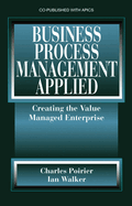 Business Process Management Applied: Creating the Value Managed Enterprise