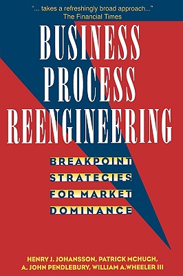 Business Process Reengineering: Breakpoint Strategies for Market Dominance - Johansson, Henry J, and McHugh, Patrick, and Pendlebury, A John