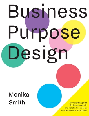 Business Purpose Design: An essential guide for human-centric and holistic businesses - Smith, Monika, and Voshmgir, Shermin, and Carlson Don Spampinato, Scot