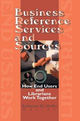 Business Reference Services and Sources: How End Users and Librarians Work Together - Katz, Linda S