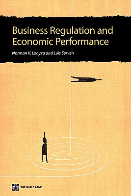 Business Regulation and Economic Performance - Loayza, Norman (Editor), and Serven, Luis (Editor), and Serv N, Luis (Editor)