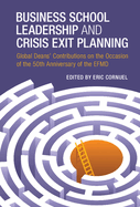 Business School Leadership and Crisis Exit Planning: Global Deans' Contributions on the Occasion of the 50th Anniversary of the Efmd
