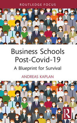 Business Schools post-Covid-19: A Blueprint for Survival - Kaplan, Andreas