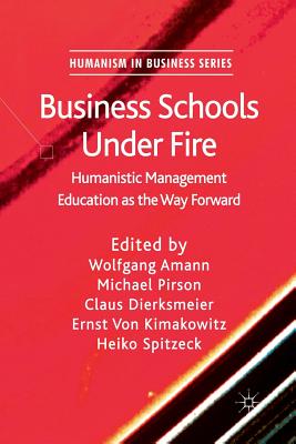 Business Schools Under Fire: Humanistic Management Education as the Way Forward - Amann, W (Editor), and Pirson, M (Editor), and Dierksmeier, C (Editor)