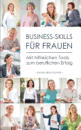 Business-Skills f?r Frauen: Mit hilfreichen Tools zum beruflichen Erfolg