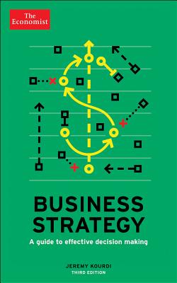 Business Strategy: A Guide to Effective Decision-Making - The Economist, and Kourdi, Jeremy