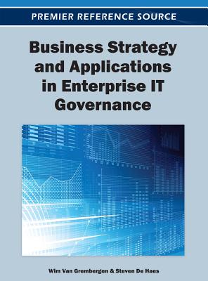 Business Strategy and Applications in Enterprise IT Governance - Van Grembergen, Wim (Editor), and de Haes, Steven (Editor)