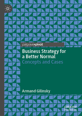 Business Strategy for a Better Normal: Concepts and Cases - Gilinsky, Armand, Jr.