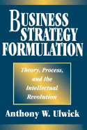 Business Strategy Formulation: Theory, Process, and the Intellectual Revolution (Pbgpg)
