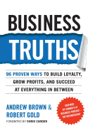 Business Truths: 96 Proven Ways To Build Loyalty, Grow Profits, And Succeed At Everything In Between