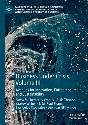 Business Under Crisis, Volume III: Avenues for Innovation, Entrepreneurship and Sustainability - Vrontis, Demetris (Editor), and Thrassou, Alkis (Editor), and Weber, Yaakov (Editor)