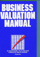 Business Valuation Manual: An Understandable, Step-By-Step Guide to Finding the Value of a Business - 