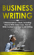 Business Writing: 3-in-1 Guide to Master Business Communication, Technical Writing, Report Writing & Write Content