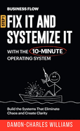 BusinessFlow: Fix it and Systemize it: Systemize Your Business for Success with a 10-Minute Operating System