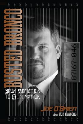 Busted Bronco: From Addiction to Redemption - O'Brien, Joe, and Evancho, Bob