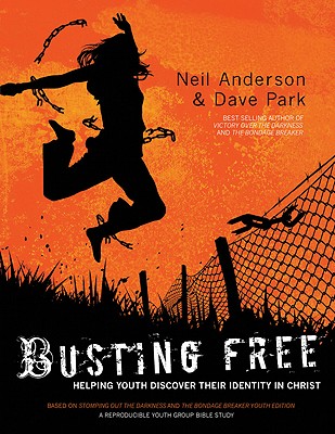 Busting Free: Helping Youth Discover Their True Identity in Christ - Anderson, Neil T, Mr., and Park, Dave, Dr.