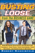 Busting Loose from the Business Game: Mind-Blowing Strategies for Recreating Yourself, Your Team, Your Business, and Everything in Between