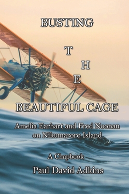 Busting the Beautiful Cage: Amelia Earhart and Fred Noonan on Nikumaroro Island - Adkins, Paul David
