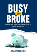 Busy But Broke: Easy Steps to go from being busy to being productive