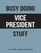Busy Doing Vice President Stuff: 150 Page Lined Notebook