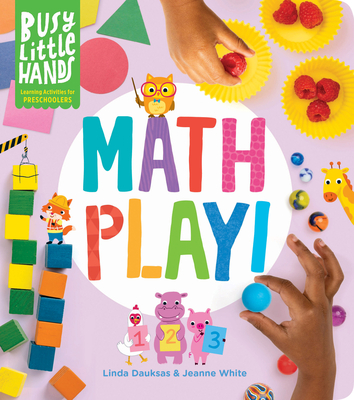 Busy Little Hands: Math Play!: Learning Activities for Preschoolers - Dauksas, Linda, and White, Jeanne